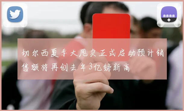 切尔西夏季大甩卖正式启动预计销售额将再创去年3亿镑新高